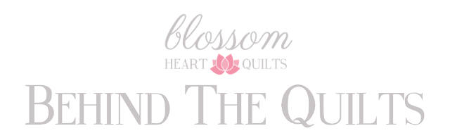 Behind The Quilts_BlossomHeartQuilts